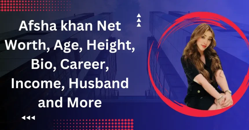 Afsha khan Net Worth