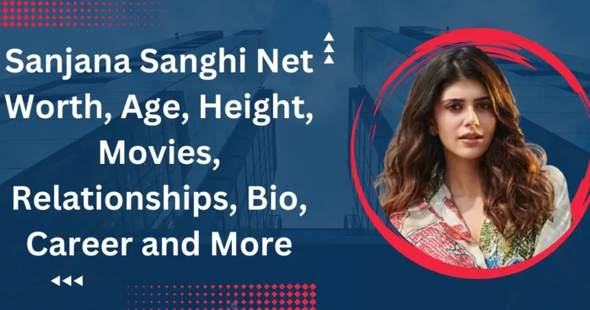 Sanjana Sanghi Net Worth